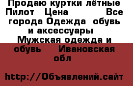 Продаю куртки лётные Пилот › Цена ­ 9 000 - Все города Одежда, обувь и аксессуары » Мужская одежда и обувь   . Ивановская обл.